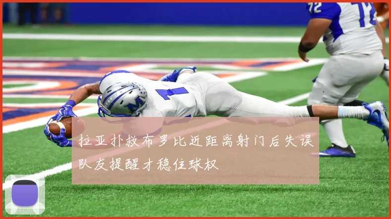 拉亚扑救布罗比近距离射门后失误队友提醒才稳住球权