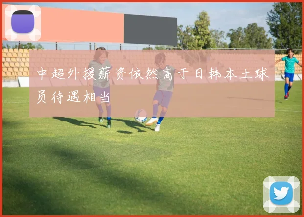 中超外援薪资依然高于日韩本土球员待遇相当